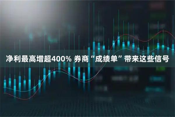 净利最高增超400% 券商“成绩单”带来这些信号